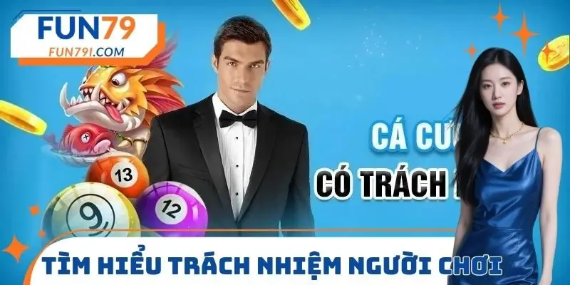 Tìm hiểu về trách nhiệm người chơi FUN79