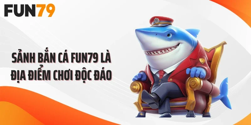 Sảnh bắn cá FUN79 là địa điểm chơi độc đáo