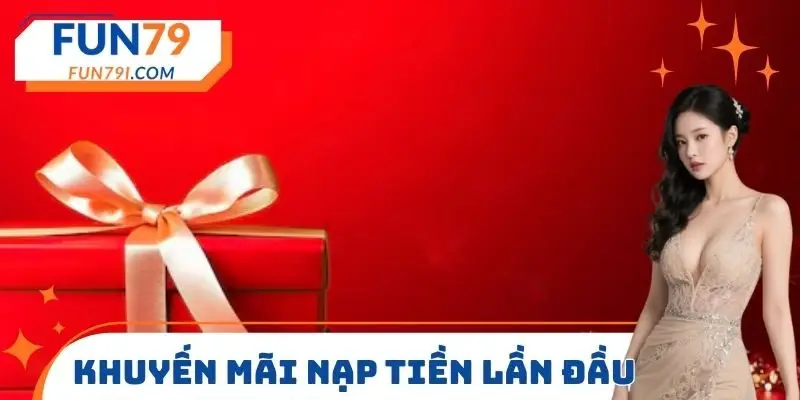 Khuyến mãi FUN79 dành cho lần nạp tiền đầu tiên