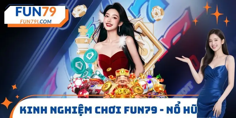 Kinh nghiệm chơi FUN79 - Nổ hũ